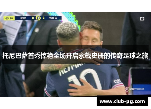 托尼巴萨首秀惊艳全场开启永载史册的传奇足球之旅