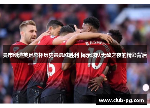 曼市创造英足总杯历史最悬殊胜利 揭示球队无敌之夜的精彩背后