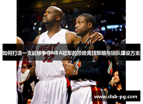 如何打造一支能够争夺NBA冠军的顶级竞技策略与团队建设方案