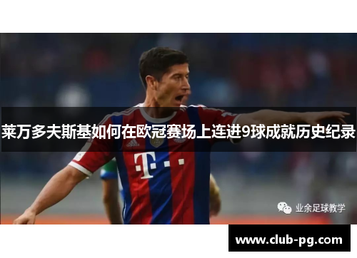 莱万多夫斯基如何在欧冠赛场上连进9球成就历史纪录