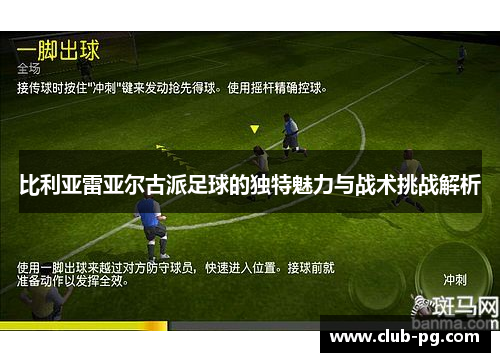 比利亚雷亚尔古派足球的独特魅力与战术挑战解析