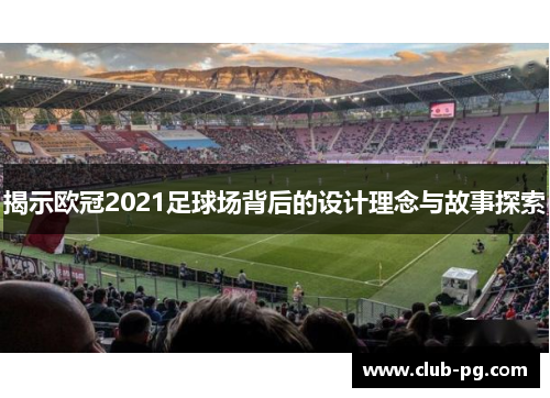 揭示欧冠2021足球场背后的设计理念与故事探索
