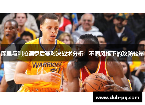 库里与利拉德季后赛对决战术分析：不同风格下的攻防较量