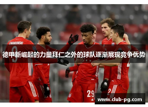 德甲新崛起的力量拜仁之外的球队逐渐展现竞争优势