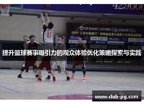 提升篮球赛事吸引力的观众体验优化策略探索与实践