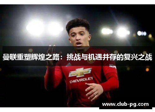 曼联重塑辉煌之路：挑战与机遇并存的复兴之战