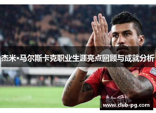 杰米·马尔斯卡克职业生涯亮点回顾与成就分析