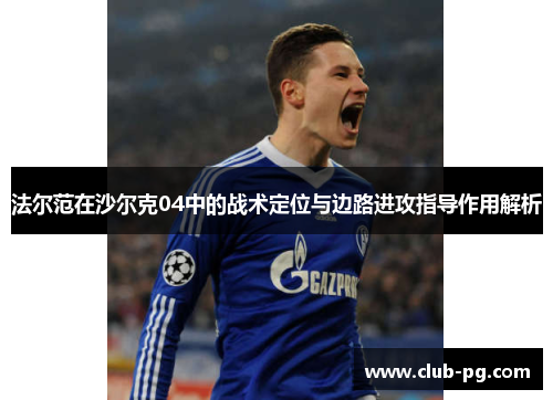 法尔范在沙尔克04中的战术定位与边路进攻指导作用解析