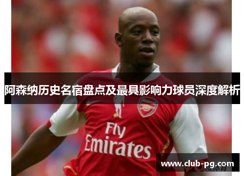 阿森纳历史名宿盘点及最具影响力球员深度解析 阿森纳历史名宿盘点及最具影响力球员深度解析