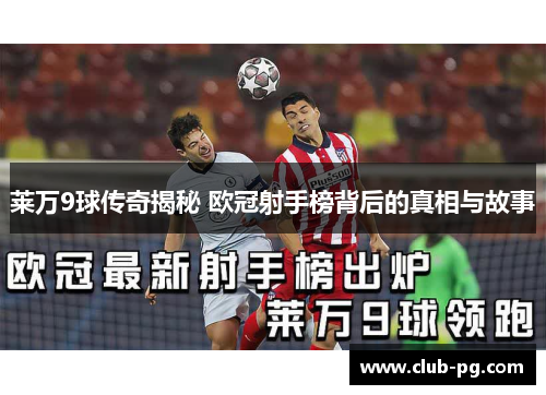 莱万9球传奇揭秘 欧冠射手榜背后的真相与故事 莱万9球传奇揭秘 欧冠射手榜背后的真相与故事
