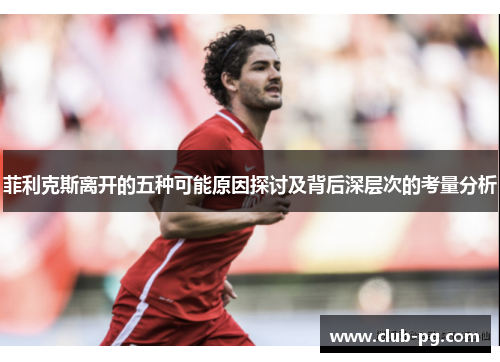 菲利克斯离开的五种可能原因探讨及背后深层次的考量分析