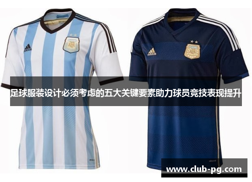 足球服装设计必须考虑的五大关键要素助力球员竞技表现提升