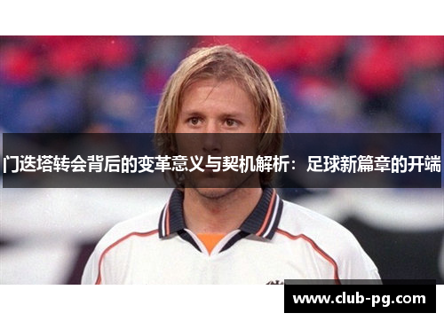 门迭塔转会背后的变革意义与契机解析：足球新篇章的开端