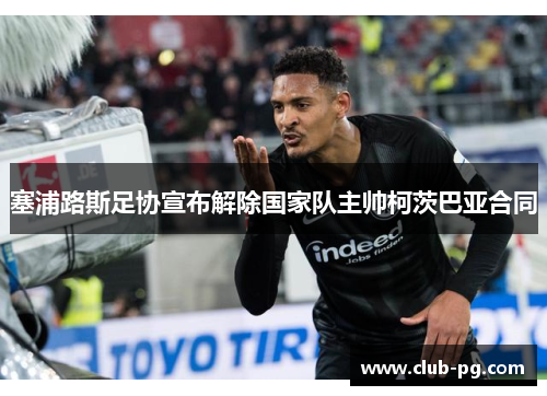 塞浦路斯足协宣布解除国家队主帅柯茨巴亚合同